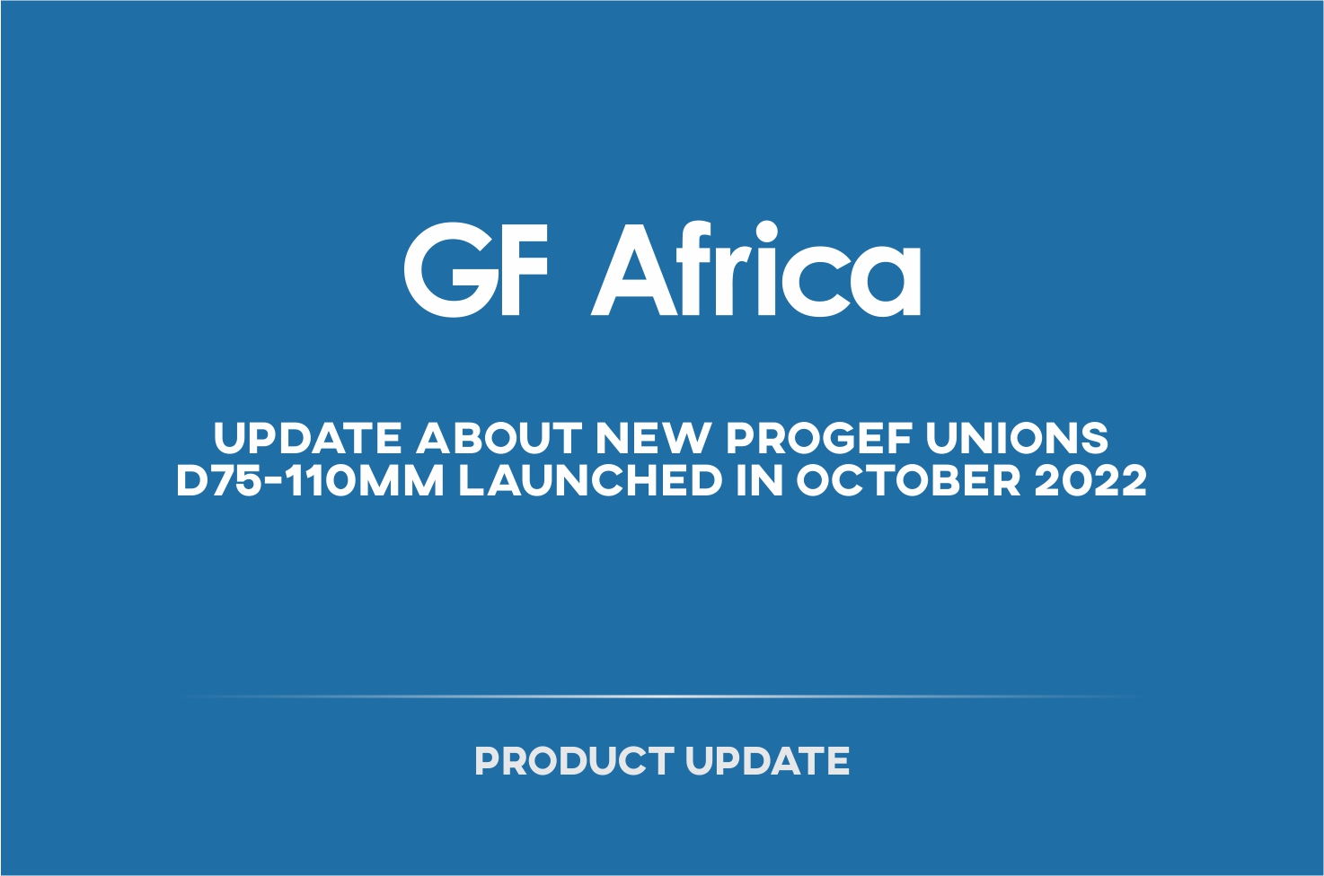 Update about new PROGEF Unions d75-110mm launched in October 2022